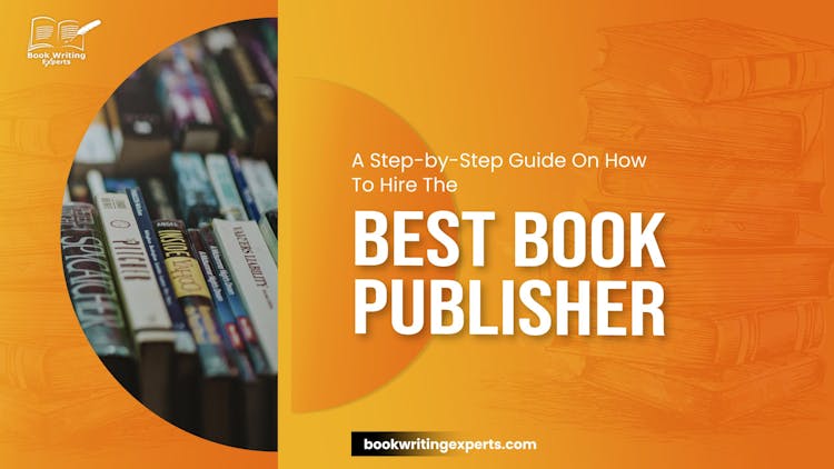 A Step-by-Step Guide On How To Hire The Best Book Publisher